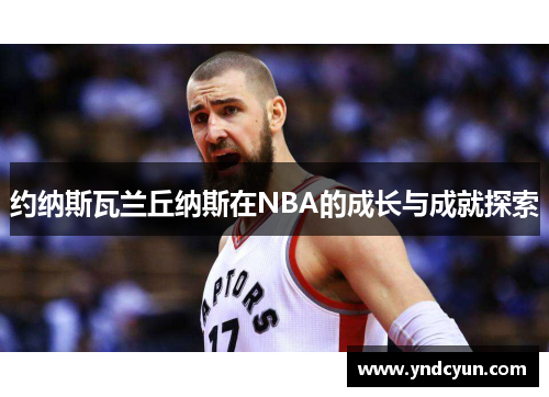 约纳斯瓦兰丘纳斯在NBA的成长与成就探索